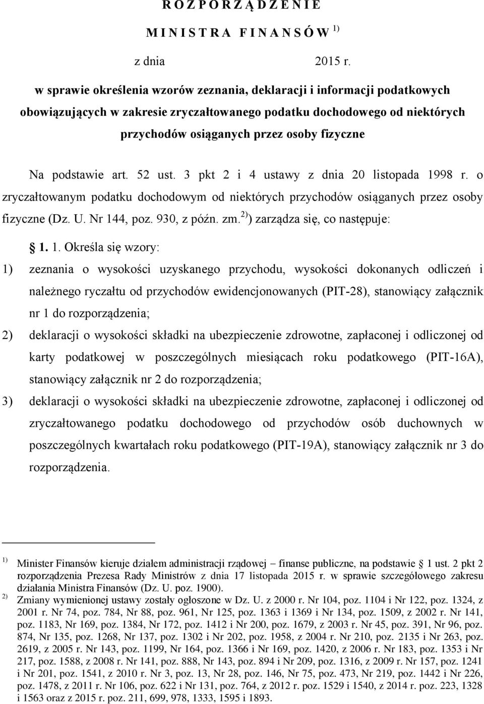 podstawie art. 52 ust. 3 pkt 2 i 4 ustawy z dnia 20 listopada 1998 r. o zryczałtowanym podatku dochodowym od niektórych przychodów osiąganych przez osoby fizyczne (Dz. U. Nr 144 poz. 930 z późn. zm.