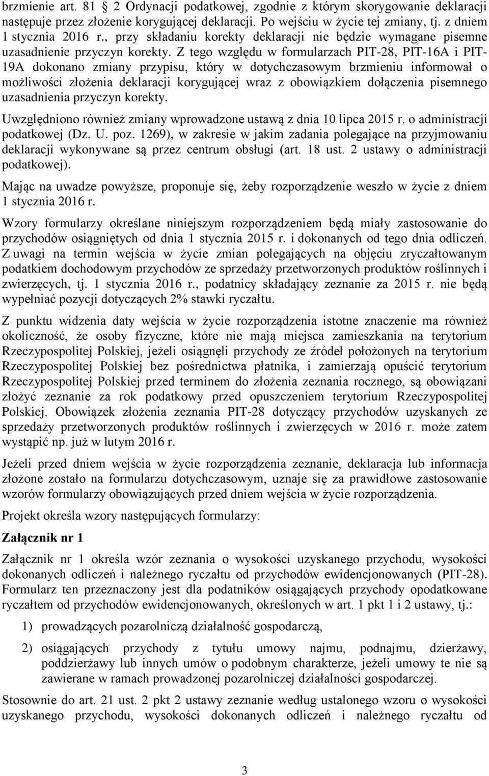 Z tego względu w formularzach PIT-28 PIT-16A i PIT- 19A dokonano zmiany przypisu który w dotychczasowym brzmieniu informował o możliwości złożenia deklaracji korygującej wraz z obowiązkiem dołączenia