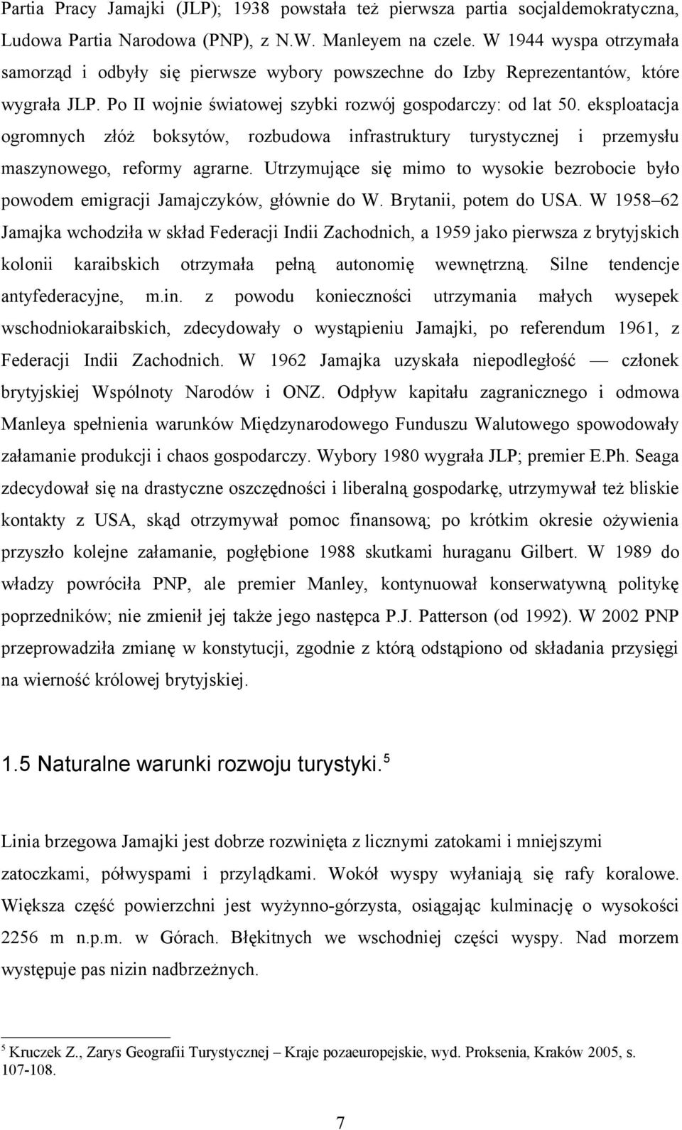 eksploatacja ogromnych złóż boksytów, rozbudowa infrastruktury turystycznej i przemysłu maszynowego, reformy agrarne.