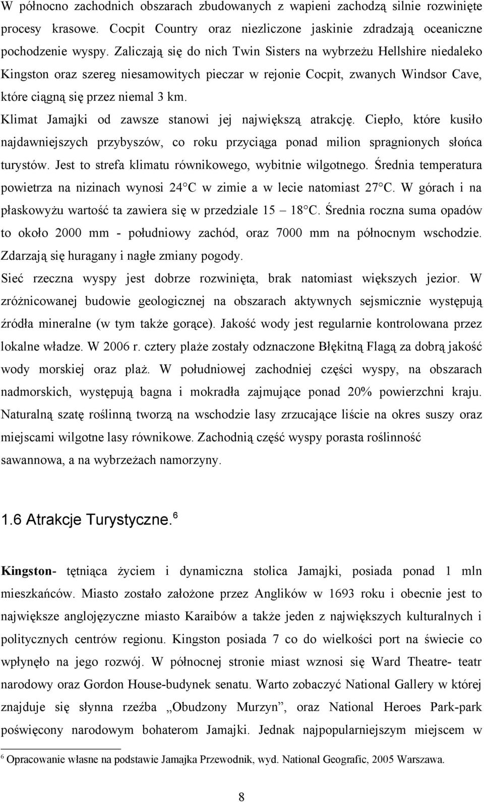 Klimat Jamajki od zawsze stanowi jej największą atrakcję. Ciepło, które kusiło najdawniejszych przybyszów, co roku przyciąga ponad milion spragnionych słońca turystów.