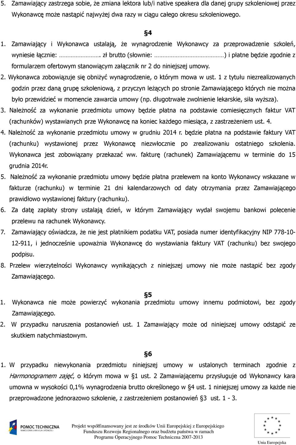 zł brutto (słownie: ) i płatne będzie zgodnie z formularzem ofertowym stanowiącym załącznik nr 2 do niniejszej umowy. 2. Wykonawca zobowiązuje się obniżyć wynagrodzenie, o którym mowa w ust.