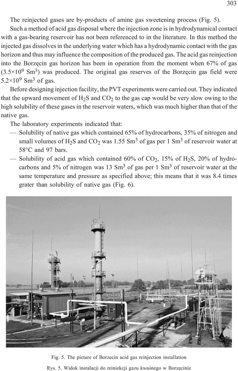 In this method the injected gas dissolves in the underlying water which has a hydrodynamic contact with the gas horizon and thus may influence the composition of the produced gas.