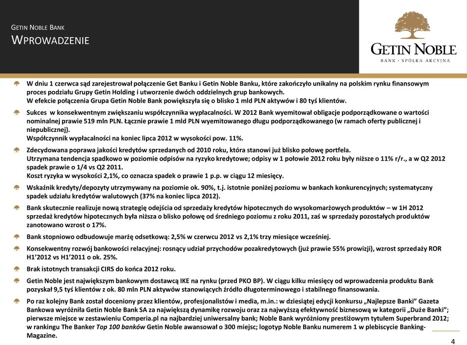 W 2012 Bank wyemitował obligacje podporządkowane o wartości nominalnej prawie 519 mln PLN. Łącznie prawie 1 mld PLN wyemitowanego długu podporządkowanego (w ramach oferty publicznej i niepublicznej).