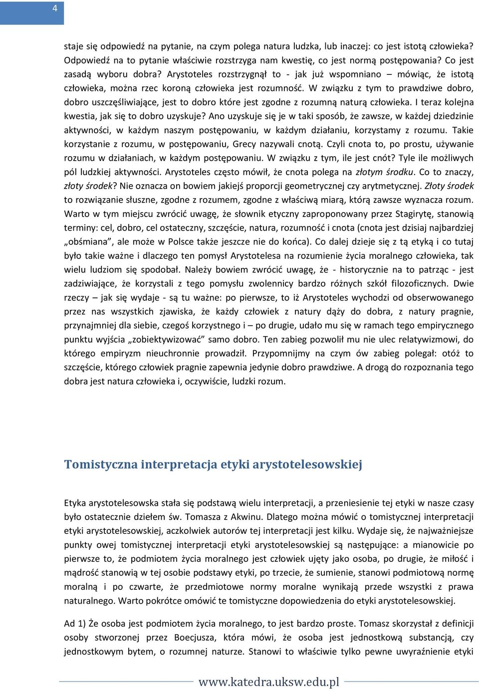 W związku z tym to prawdziwe dobro, dobro uszczęśliwiające, jest to dobro które jest zgodne z rozumną naturą człowieka. I teraz kolejna kwestia, jak się to dobro uzyskuje?