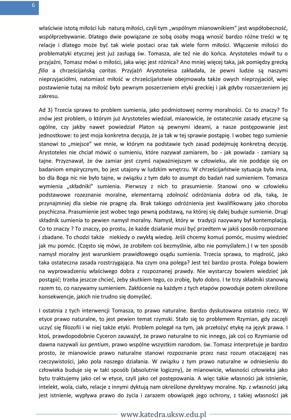 Włączenie miłości do problematyki etycznej jest już zasługą św. Tomasza, ale też nie do końca. Arystoteles mówił tu o przyjaźni, Tomasz mówi o miłości, jaka więc jest różnica?