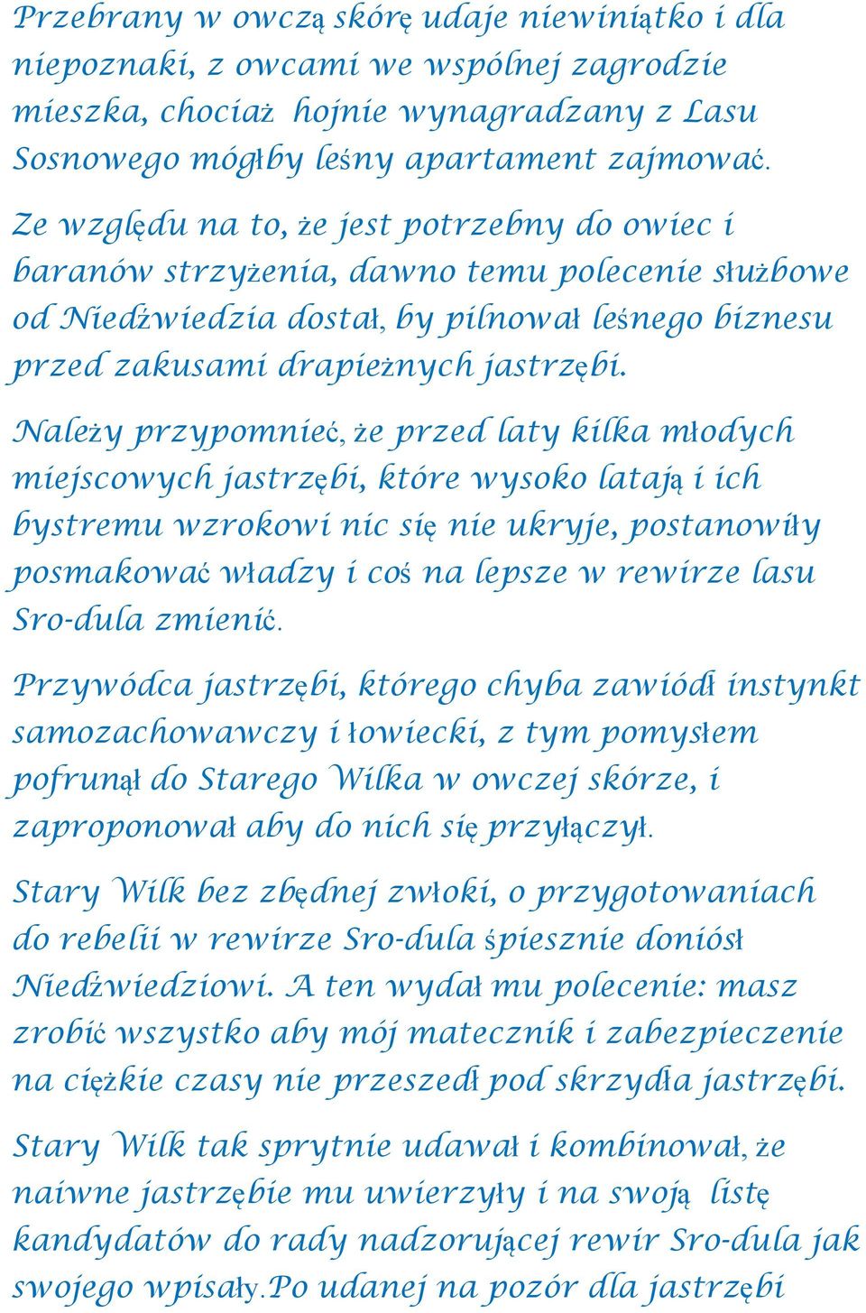 Należy przypomnieć, że przed laty kilka młodych miejscowych jastrzębi, które wysoko latają i ich bystremu wzrokowi nic się nie ukryje, postanowiły posmakować władzy i coś na lepsze w rewirze lasu