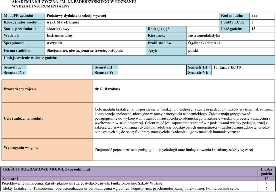 Forma studiów: Stacjonarne, niestacjonarne trzeciego stopnia Język: polski Umiejscowienie w siatce godzin: Semestr I: Semestr II: Semestr III: 15, Egz, ECTS Semestr IV: Semestr V: Semestr VI: