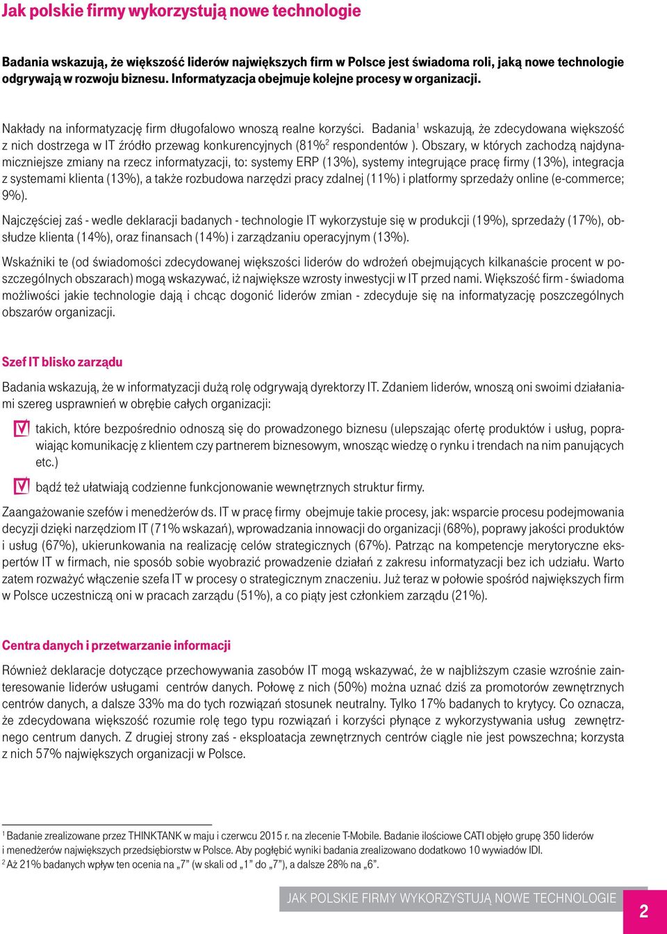 Obszary, w których zachodzą najdynamiczniejsze zmiany na rzecz informatyzacji, to: systemy ERP (13%), systemy integrujące pracę firmy (13%), integracja z systemami klienta (13%), a także rozbudowa