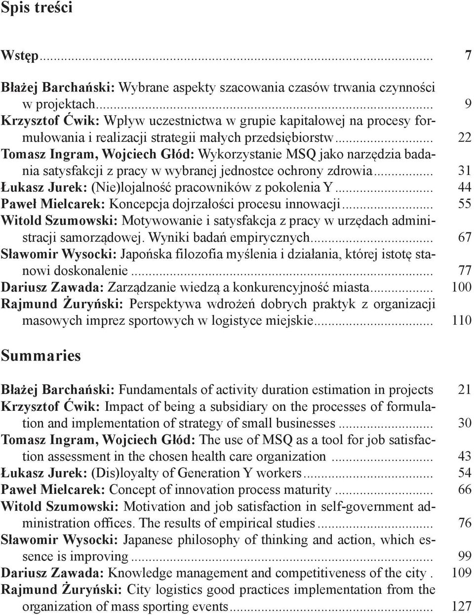 .. 22 Tomasz Ingram, Wojciech Głód: Wykorzystanie MSQ jako narzędzia badania satysfakcji z pracy w wybranej jednostce ochrony zdrowia... 31 Łukasz Jurek: (Nie)lojalność pracowników z pokolenia Y.