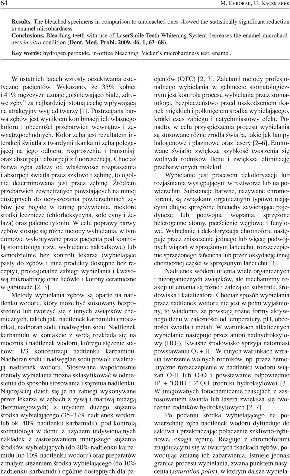 Key words: hydrogen peroxide, in office bleaching, Vicker s microhardness test, enamel. W ostatnich latach wzrosły oczekiwania este tyczne pacjentów.