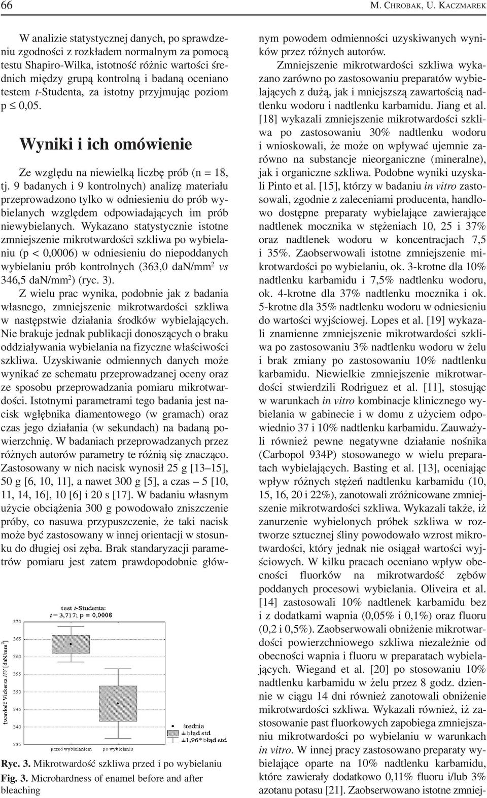 testem t Studenta, za istotny przyjmując poziom p 0,05. Wyniki i ich omówienie Ze względu na niewielką liczbę prób (n = 18, tj.