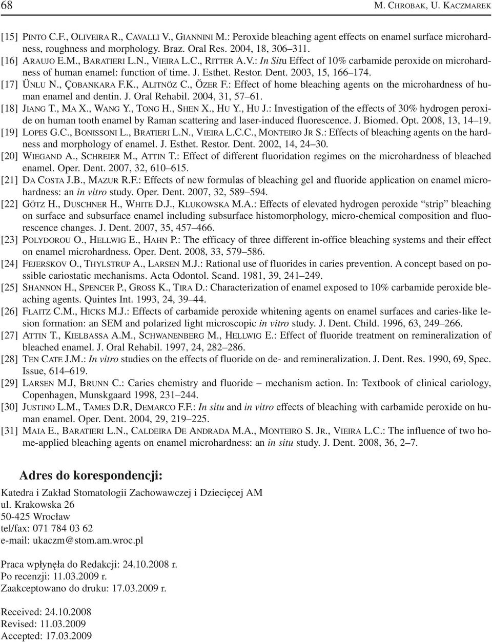 2003, 15, 166 174. [17] ÜNLU N., ÇOBANKARA F.K., ALITNÖZ C., ÖZER F.: Effect of home bleaching agents on the microhardness of hu man enamel and dentin. J. Oral Rehabil. 2004, 31, 57 61. [18] JIANG T.