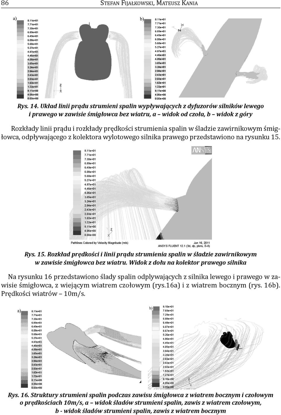 strumienia spalin w śladzie zawirnikowym śmigłowca, odpływającego z kolektora wylotowego silnika prawego przedstawiono na rysunku 15.