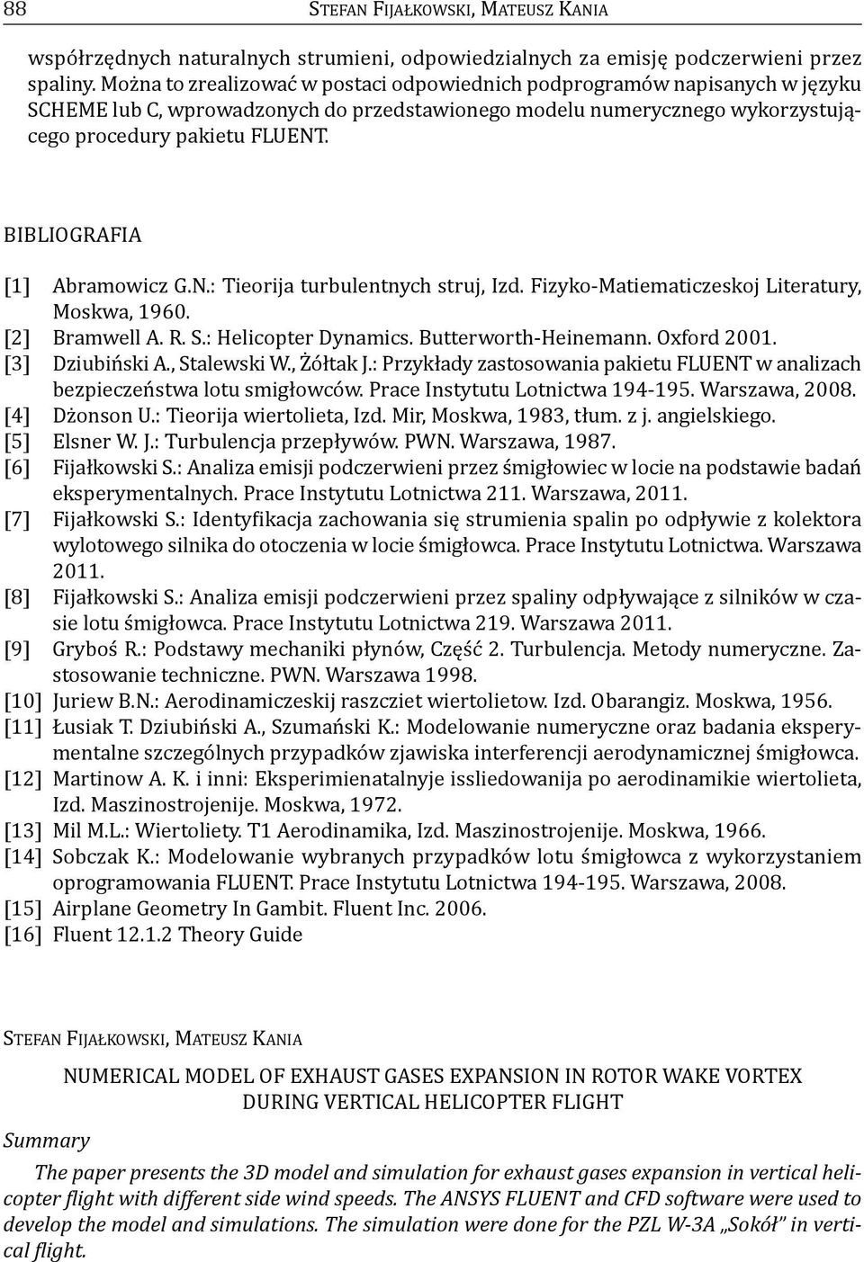 BIBLIoGRafIa [1] abramowicz G.N.: tieorija turbulentnych struj, Izd. fizyko-matiematiczeskoj Literatury, Moskwa, 1960. [2] Bramwell a. R. S.: Helicopter Dynamics. Butterworth-Heinemann. oxford 2001.