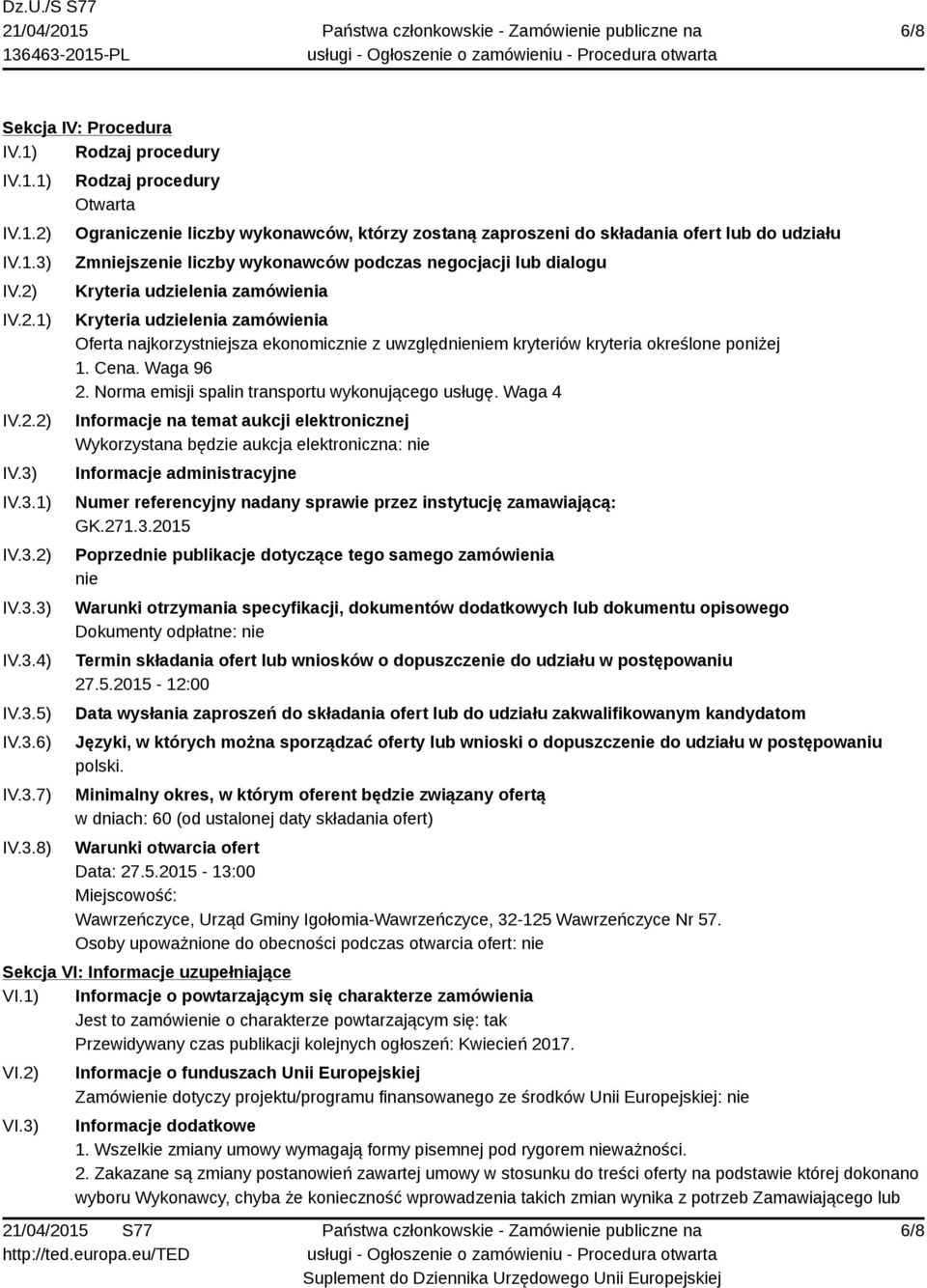 IV.3.1) IV.3.2) IV.3.3) IV.3.4) IV.3.5) IV.3.6) IV.3.7) IV.3.8) Rodzaj procedury Otwarta Ograniczenie liczby wykonawców, którzy zostaną zaproszeni do składania ofert lub do udziału Zmniejszenie