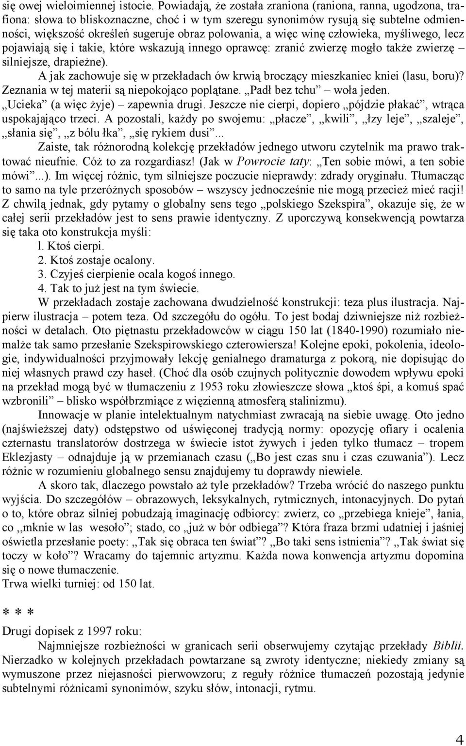 polowania, a więc winę człowieka, myśliwego, lecz pojawiają się i takie, które wskazują innego oprawcę: zranić zwierzę mogło także zwierzę silniejsze, drapieżne).