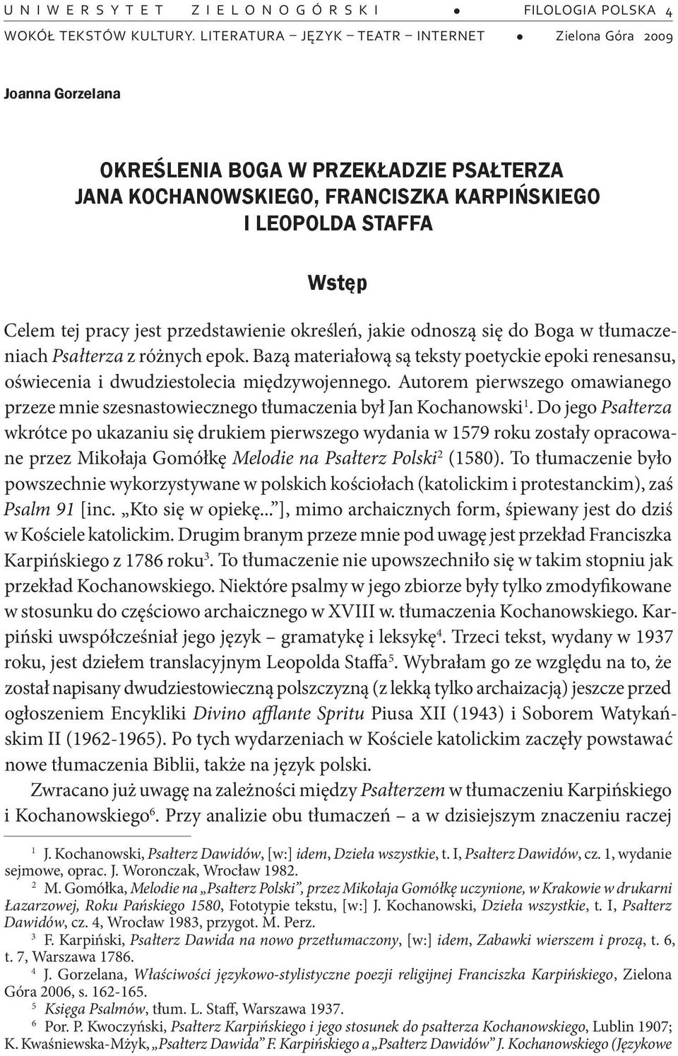 Bazą materiałową są teksty poetyckie epoki renesansu, oświecenia i dwudziestolecia międzywojennego. Autorem pierwszego omawianego przeze mnie szesnastowiecznego tłumaczenia był Jan Kochanowski 1.