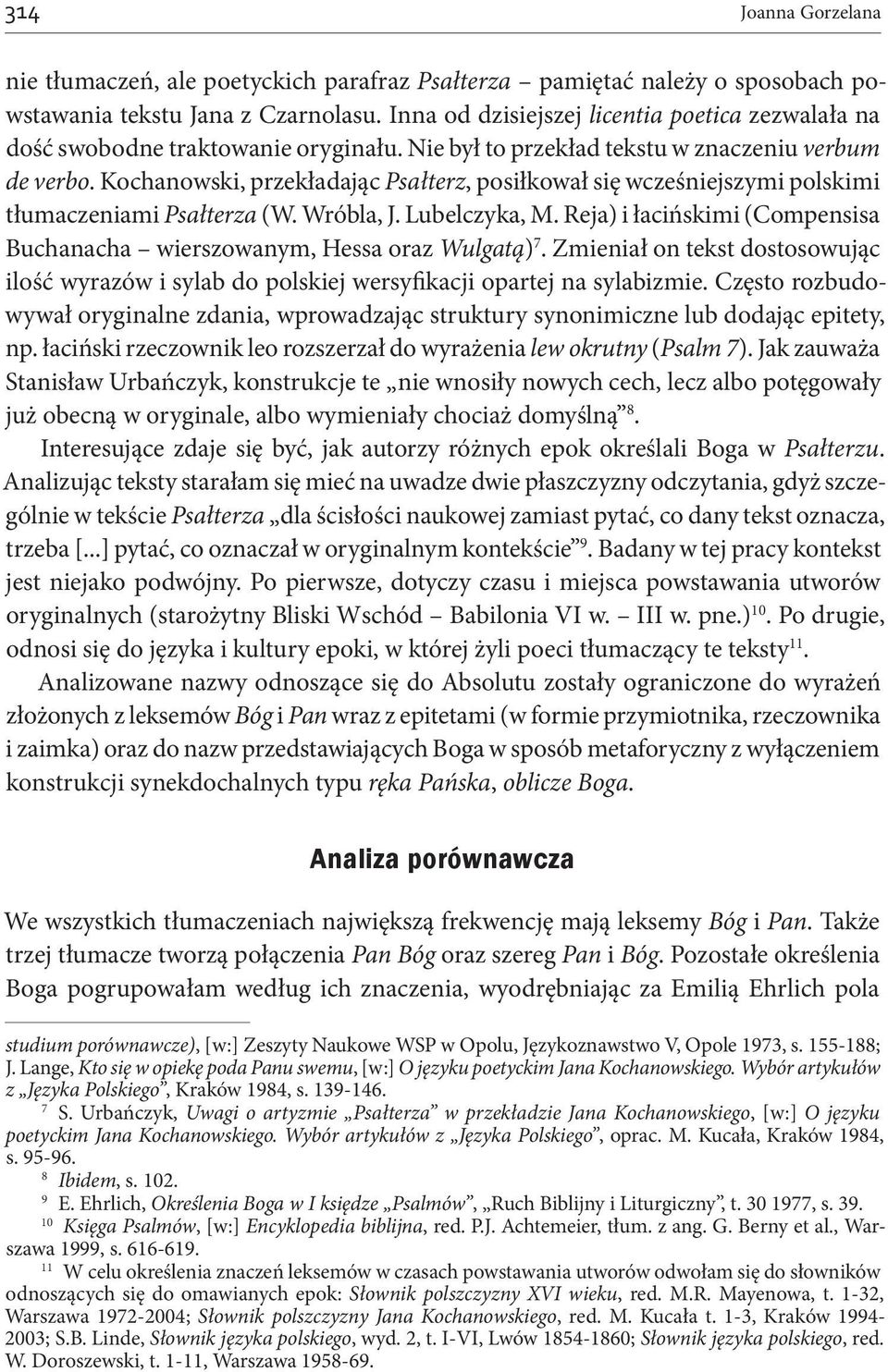 Kochanowski, przekładając Psałterz, posiłkował się wcześniejszymi polskimi tłumaczeniami Psałterza (W. Wróbla, J. Lubelczyka, M.