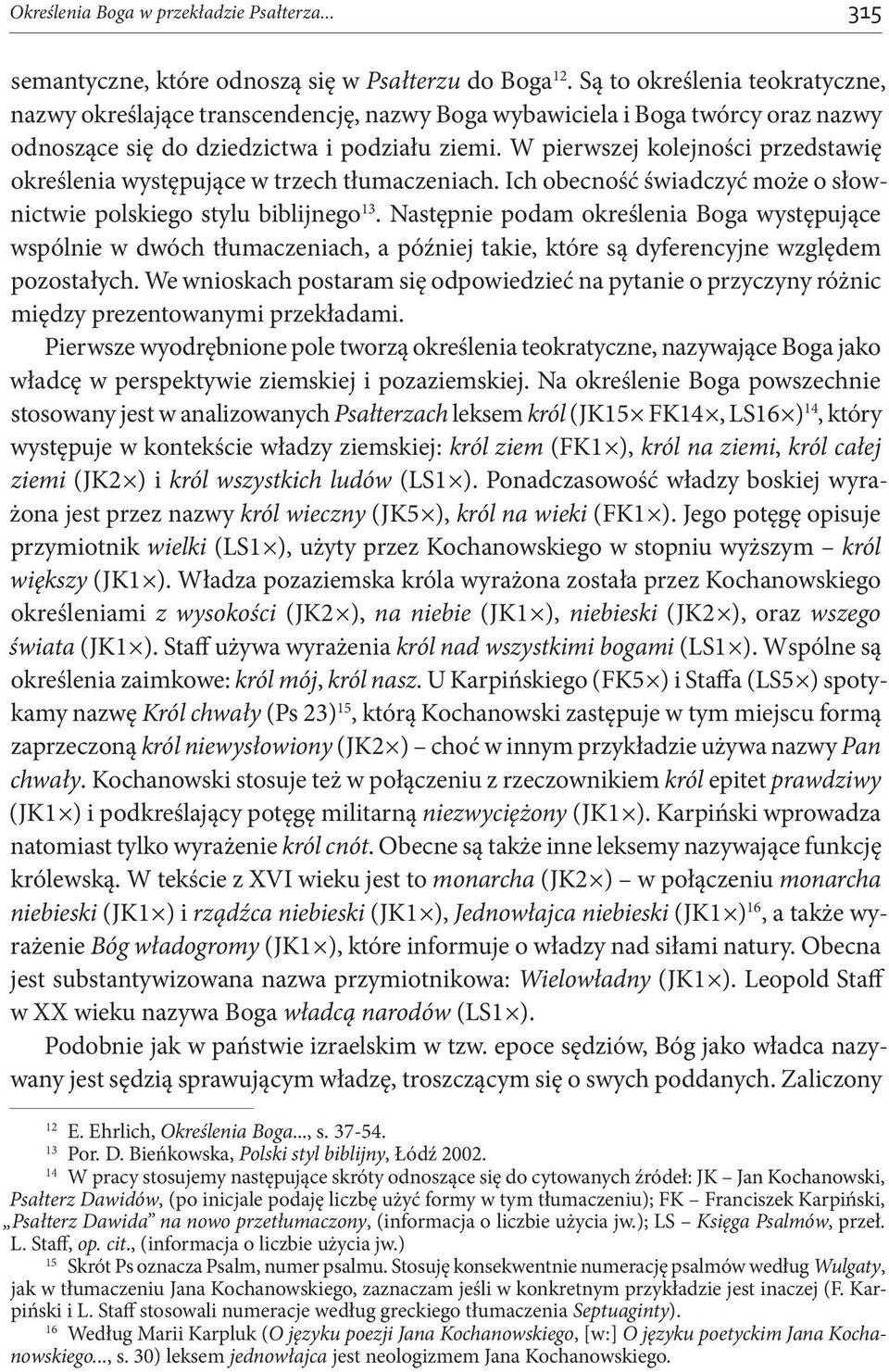 W pierwszej kolejności przedstawię określenia występujące w trzech tłumaczeniach. Ich obecność świadczyć może o słownictwie polskiego stylu biblijnego 13.