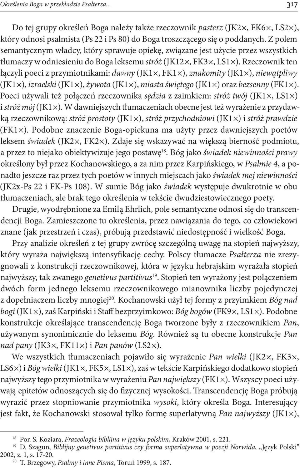 Rzeczownik ten łączyli poeci z przymiotnikami: dawny (JK1, FK1 ), znakomity (JK1 ), niewątpliwy (JK1 ), izraelski (JK1 ), żywota (JK1 ), miasta świętego (JK1 ) oraz bezsenny (FK1 ).