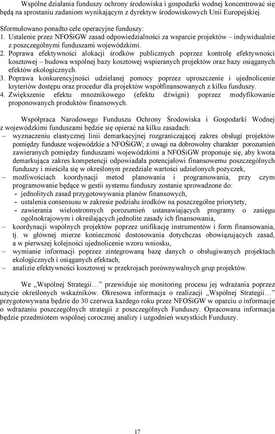 Poprawa efektywności alokacji środków publicznych poprzez kontrolę efektywności kosztowej budowa wspólnej bazy kosztowej wspieranych projektów oraz bazy osiąganych efektów ekologicznych. 3.