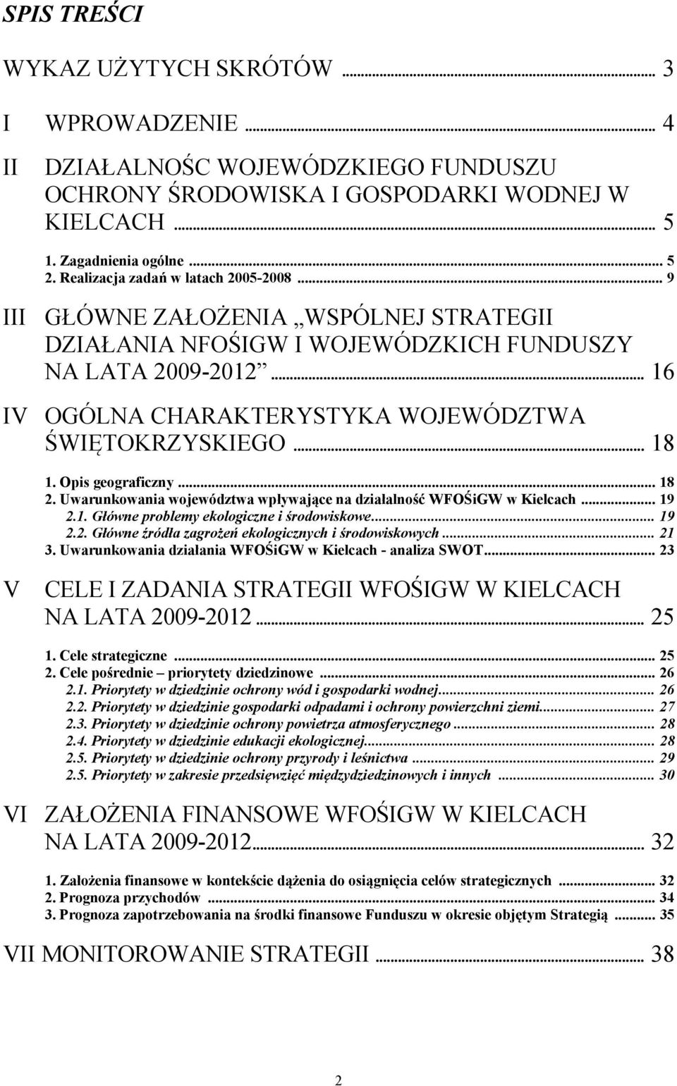 .. 18 1. Opis geograficzny... 18 2. Uwarunkowania województwa wpływające na działalność WFOŚiGW w Kielcach... 19 2.1. Główne problemy ekologiczne i środowiskowe... 19 2.2. Główne źródła zagrożeń ekologicznych i środowiskowych.