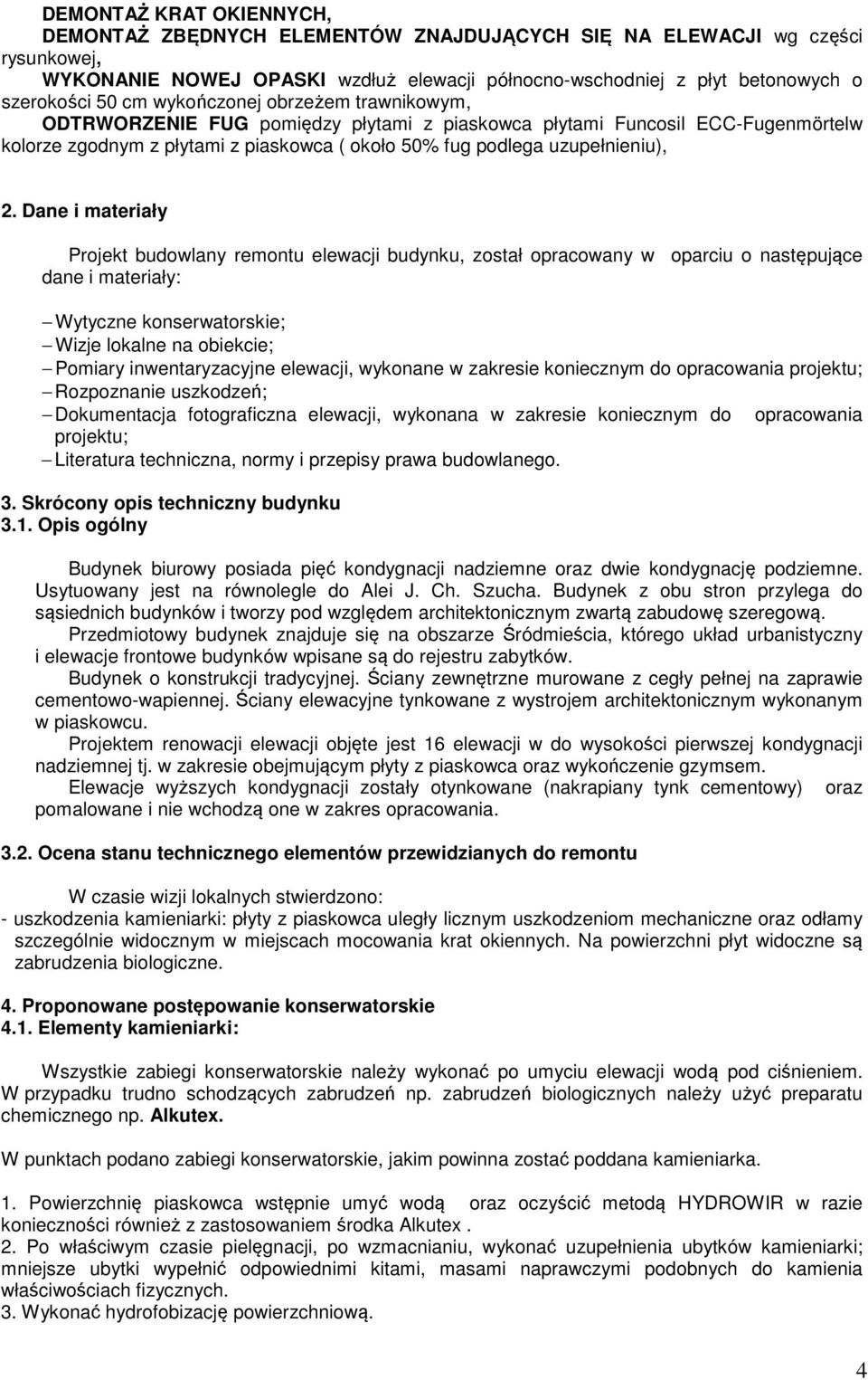 Dane i materiały Projekt budowlany remontu elewacji budynku, został opracowany w oparciu o następujące dane i materiały: Wytyczne konserwatorskie; Wizje lokalne na obiekcie; Pomiary inwentaryzacyjne