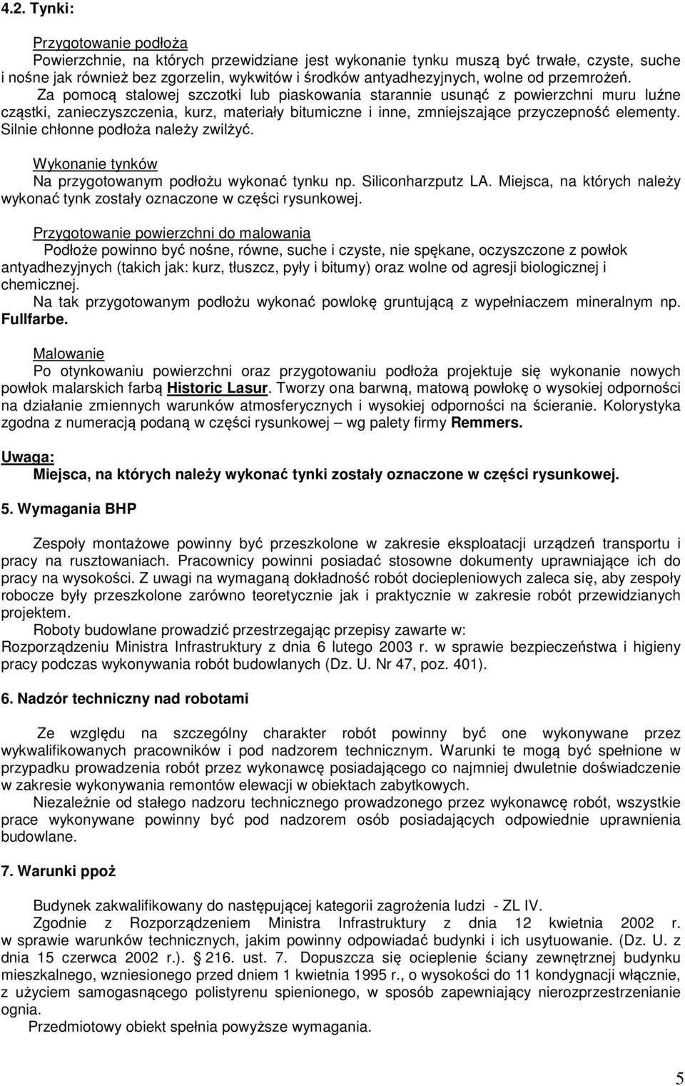 Za pomocą stalowej szczotki lub piaskowania starannie usunąć z powierzchni muru luźne cząstki, zanieczyszczenia, kurz, materiały bitumiczne i inne, zmniejszające przyczepność elementy.