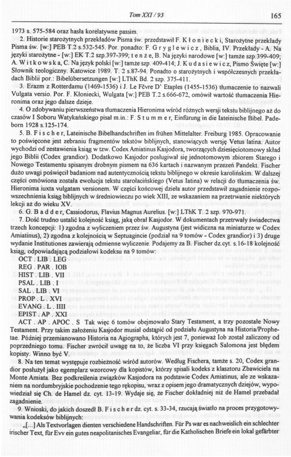 Na język polski [w:] tamże szp. 409-414; J. Kudasiewicz, Pismo Święte [w: j Słownik teologiczny. Katowice 1989. T. 2 s.87-94. Ponadto o starożytnych i współczesnych przekładach Biblii por.