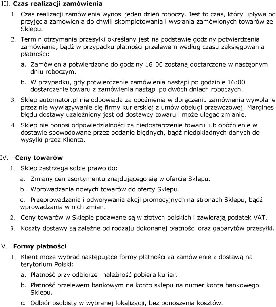 Termin otrzymania przesyłki określany jest na podstawie godziny potwierdzenia zamówienia, bądź w przypadku płatności przelewem według czasu zaksięgowania płatności: a.