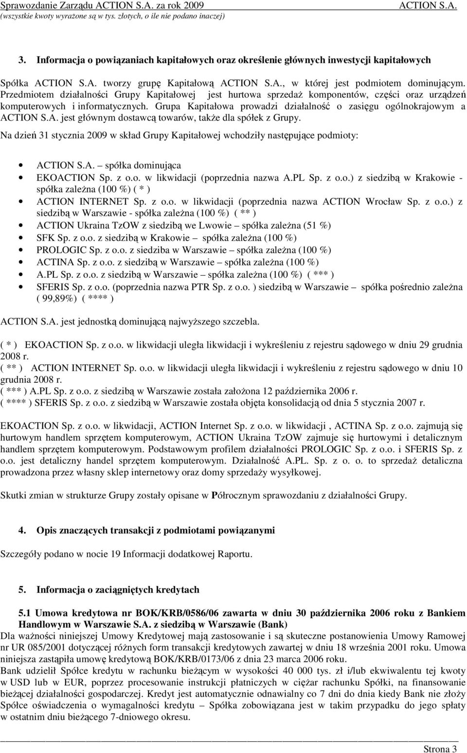 Grupa Kapitałowa prowadzi działalność o zasięgu ogólnokrajowym a jest głównym dostawcą towarów, takŝe dla spółek z Grupy.