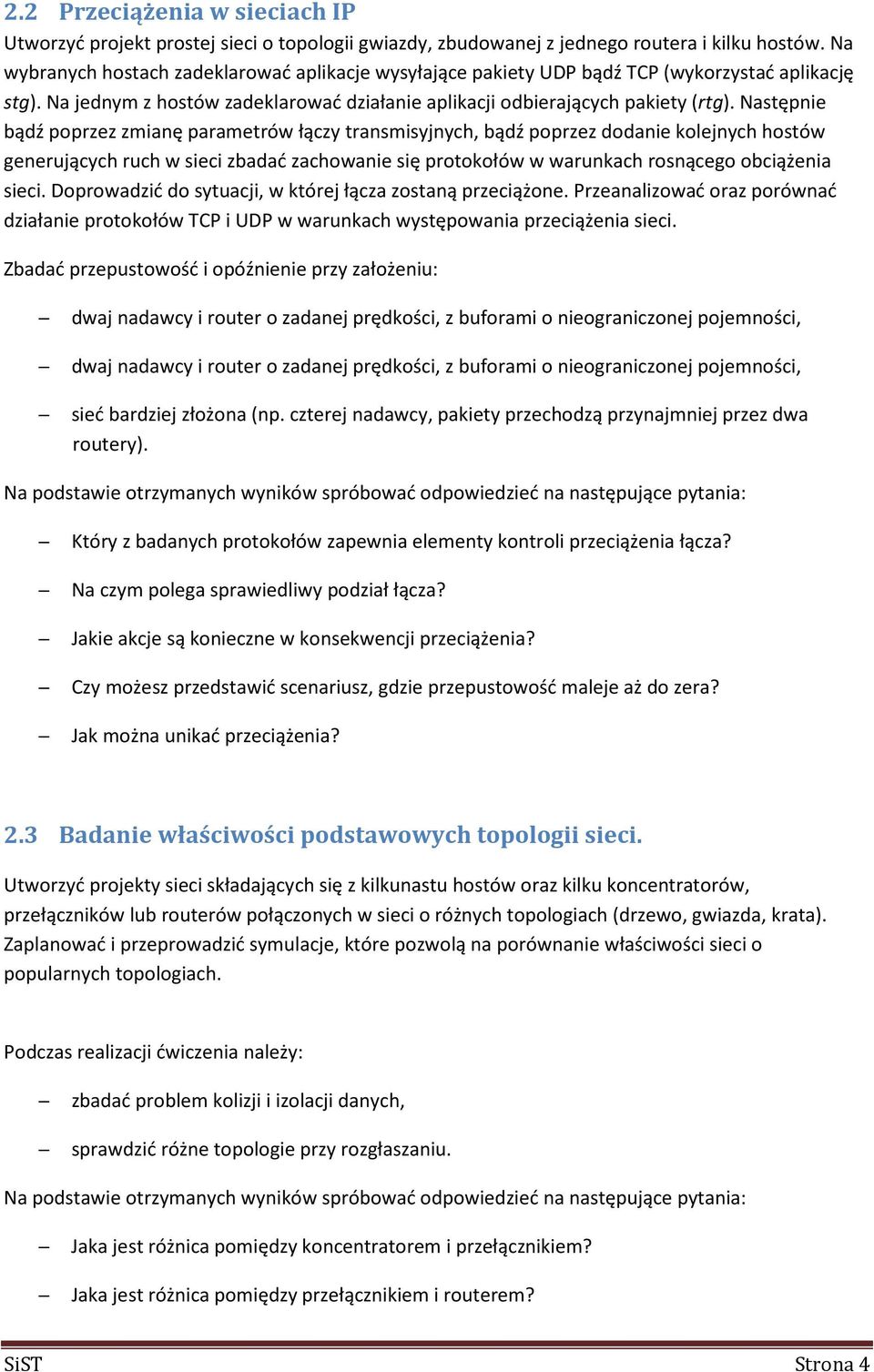 Następnie bądź poprzez zmianę parametrów łączy transmisyjnych, bądź poprzez dodanie kolejnych hostów generujących ruch w sieci zbadać zachowanie się protokołów w warunkach rosnącego obciążenia sieci.