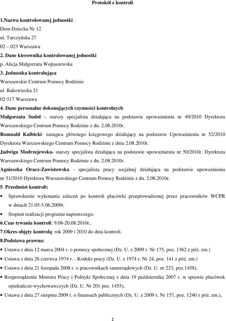 Dane personalne dokonujących czynności kontrolnych Małgorzata Sudoł starszy specjalista działająca na podstawie upowaŝnienia nr 49/2010 Dyrektora Warszawskiego Centrum Pomocy Rodzinie z dn. 2.08.