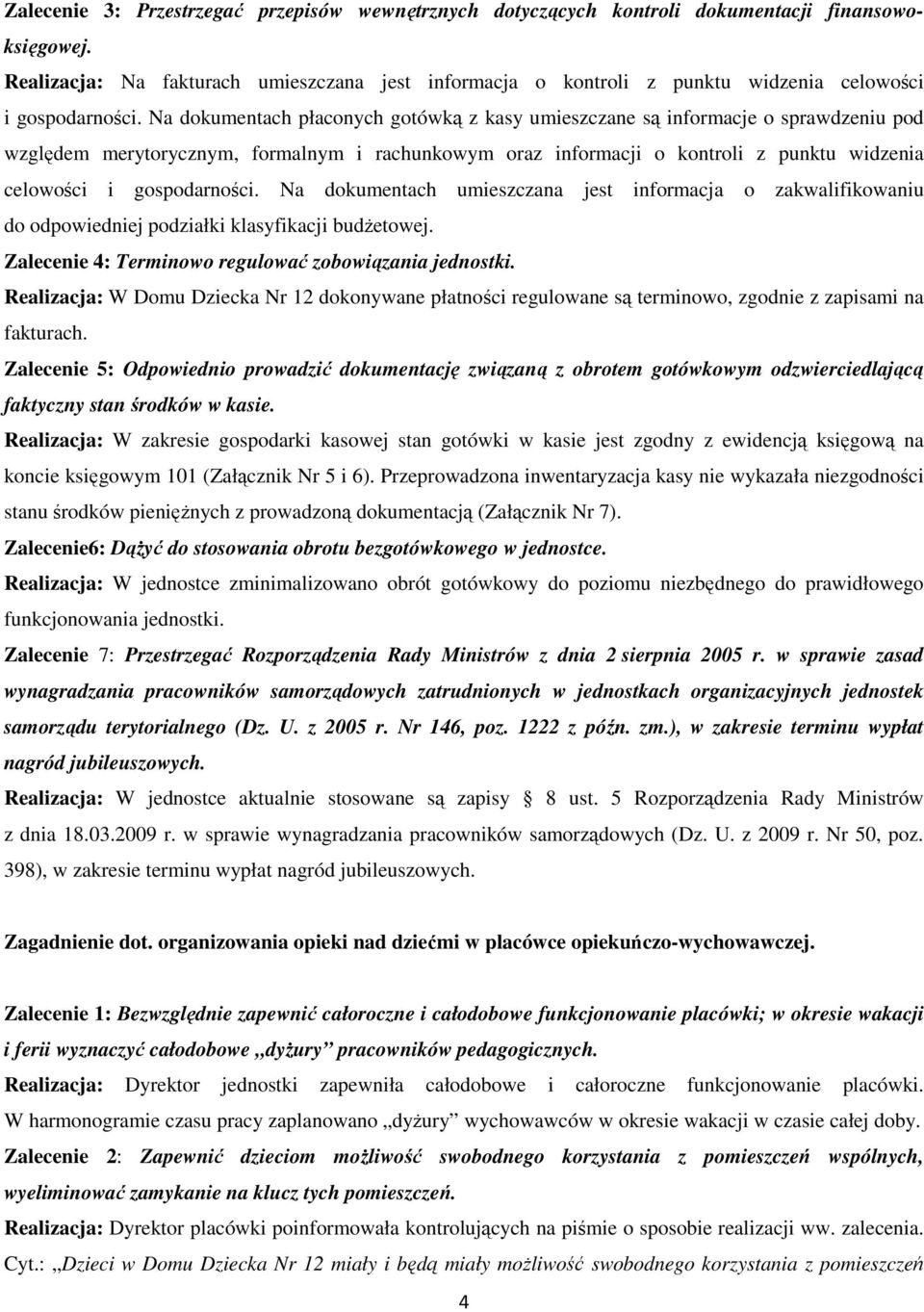 Na dokumentach płaconych gotówką z kasy umieszczane są informacje o sprawdzeniu pod względem merytorycznym, formalnym i rachunkowym oraz informacji o kontroli z punktu widzenia celowości i