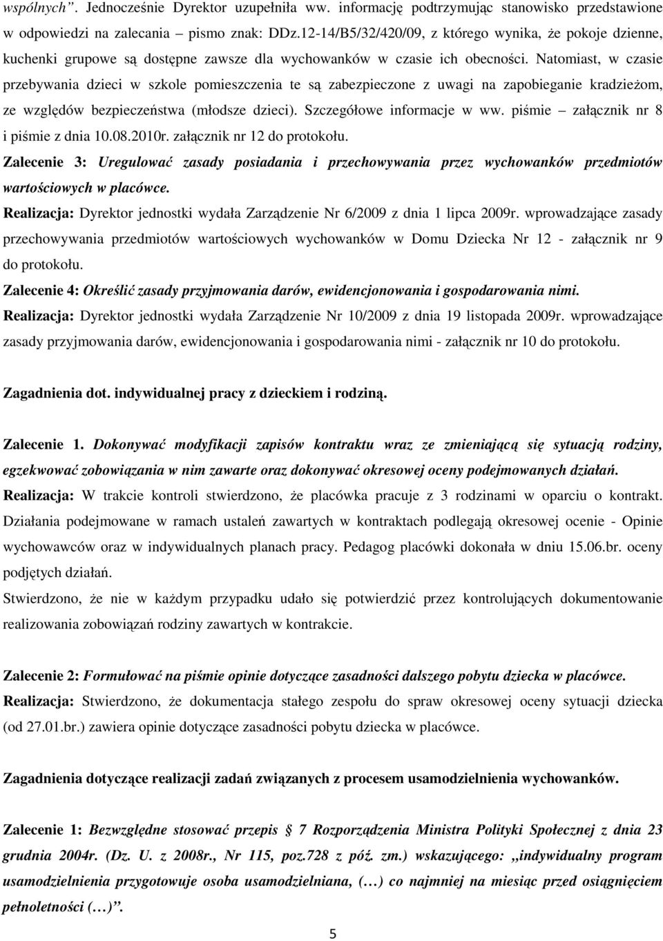 Natomiast, w czasie przebywania dzieci w szkole pomieszczenia te są zabezpieczone z uwagi na zapobieganie kradzieŝom, ze względów bezpieczeństwa (młodsze dzieci). Szczegółowe informacje w ww.