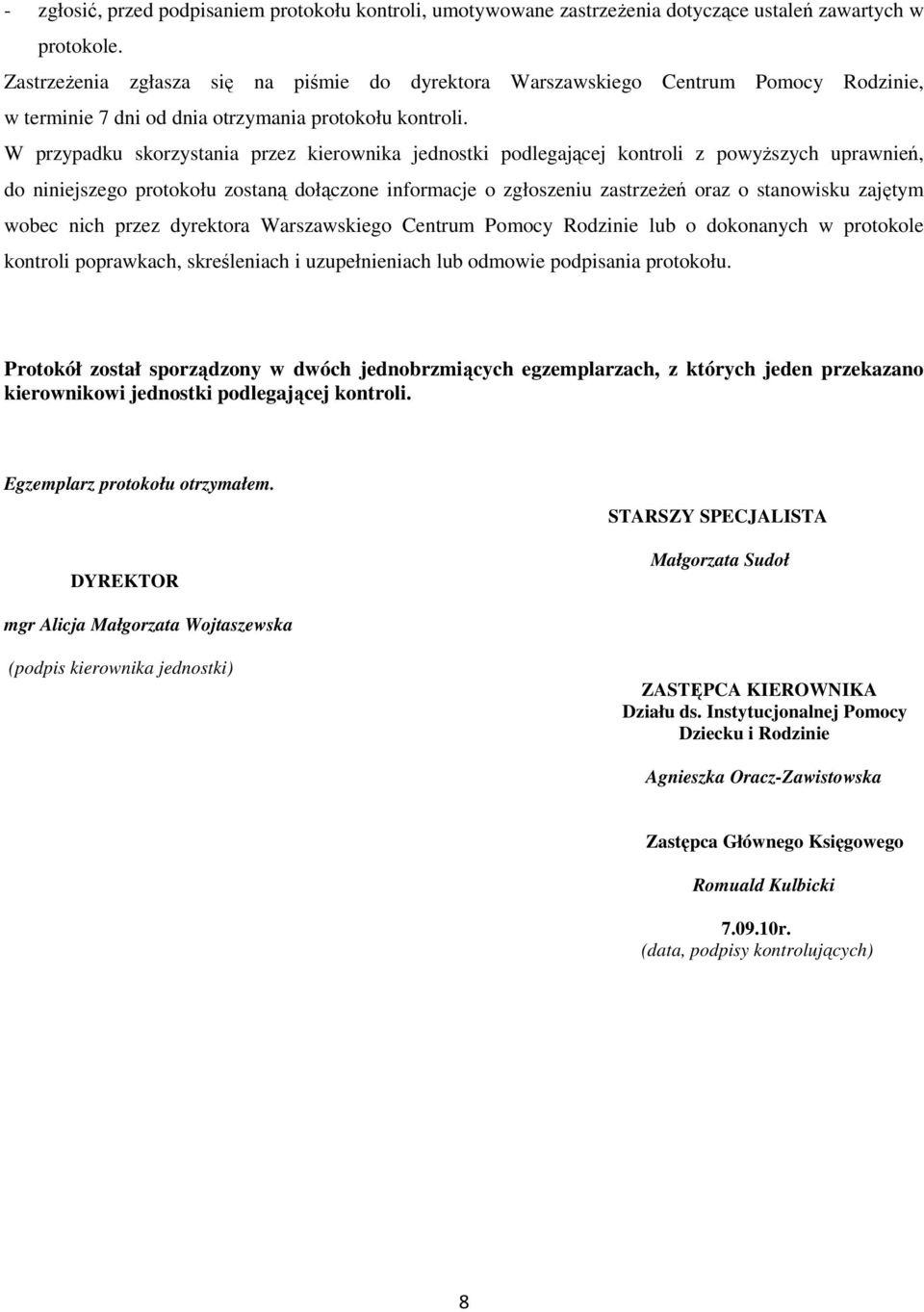 W przypadku skorzystania przez kierownika jednostki podlegającej kontroli z powyŝszych uprawnień, do niniejszego protokołu zostaną dołączone informacje o zgłoszeniu zastrzeŝeń oraz o stanowisku