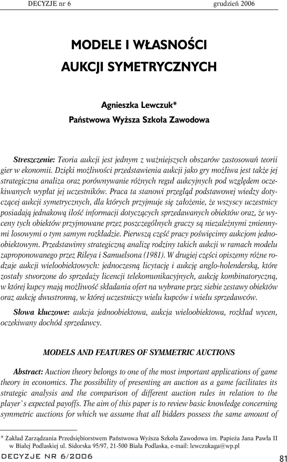 Dzięki możliwości przedstawienia aukcji jako gry możliwa jest także jej strategiczna analiza oraz porównywanie różnych reguł aukcyjnych pod względem oczekiwanych wypłat jej uczestników.