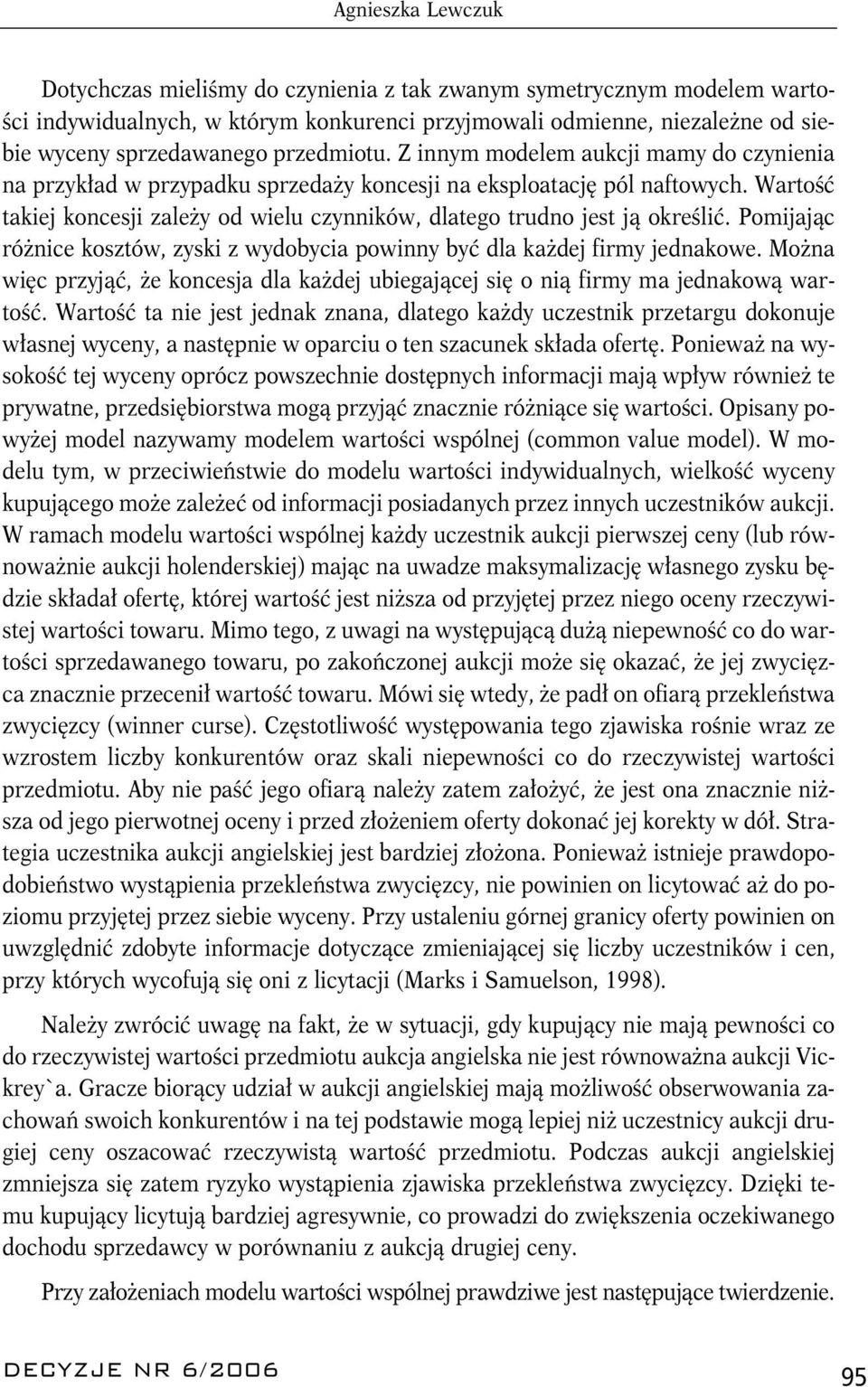 Wartość takiej koncesji zależy od wielu czynników, dlatego trudno jest ją określić. Pomijając różnice kosztów, zyski z wydobycia powinny być dla każdej firmy jednakowe.