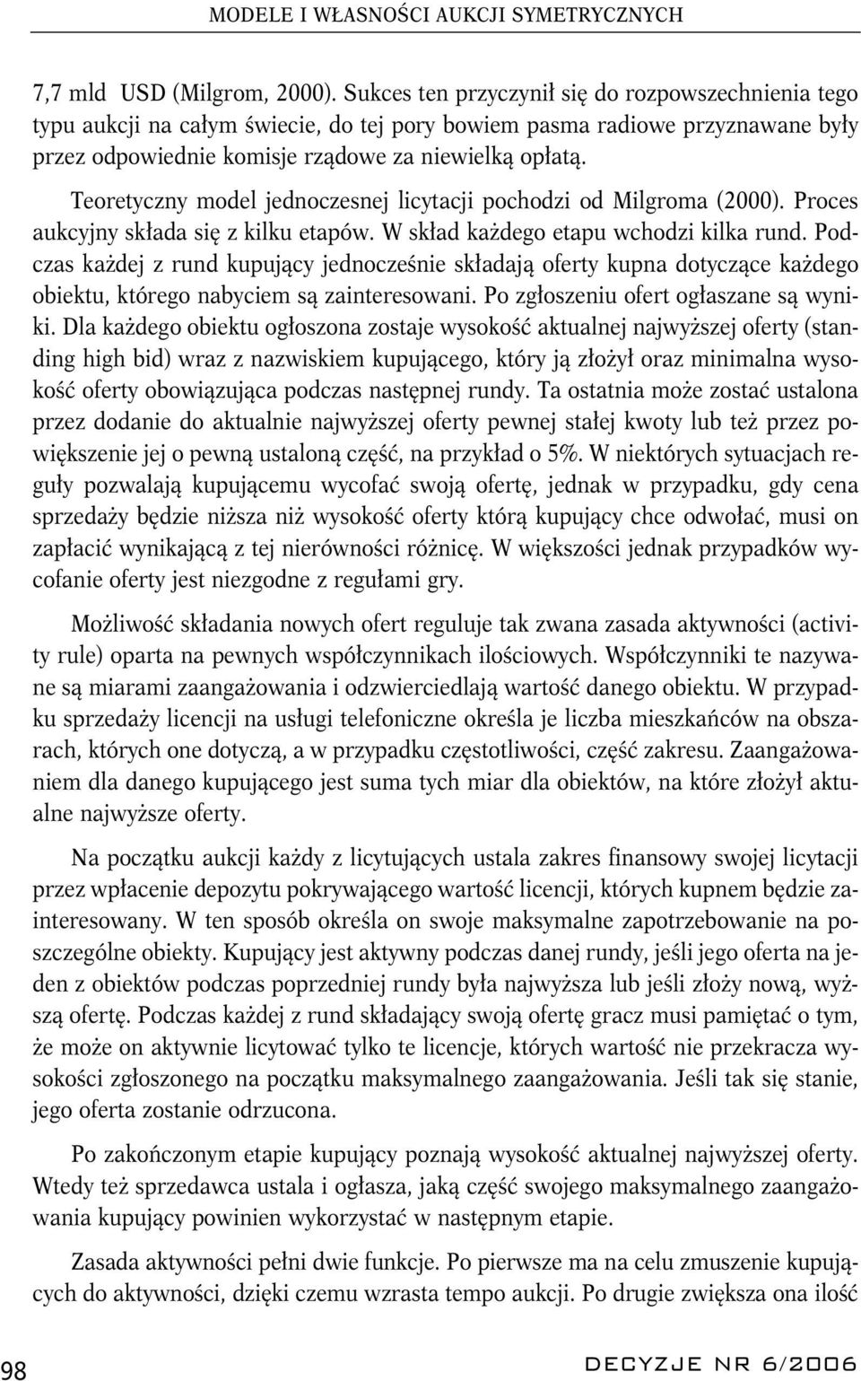 Teoretyczny model jednoczesnej licytacji pochodzi od Milgroma (2000). Proces aukcyjny składa się z kilku etapów. W skład każdego etapu wchodzi kilka rund.