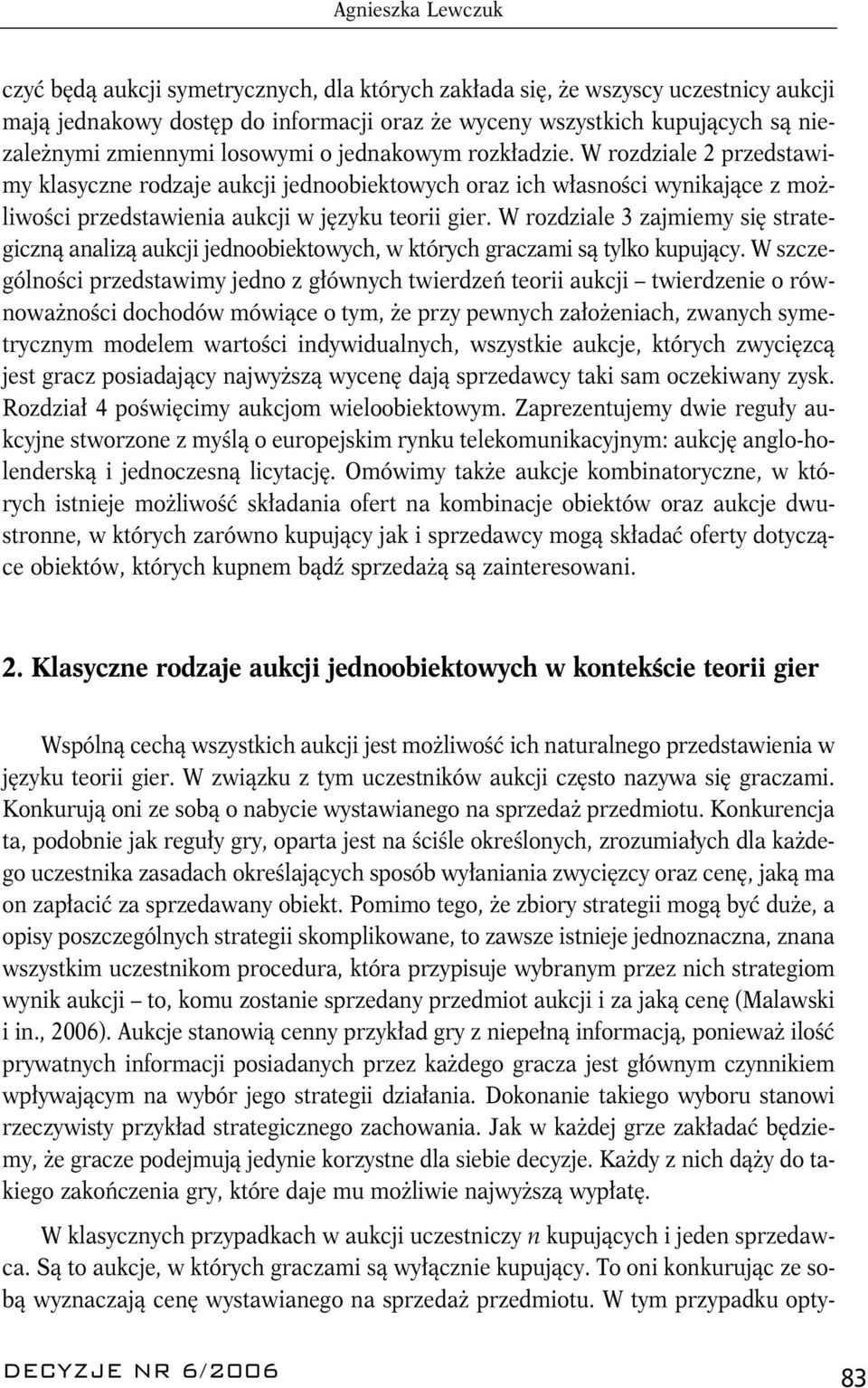 W rozdziale 3 zajmiemy się strategiczną analizą aukcji jednoobiektowych, w których graczami są tylko kupujący.