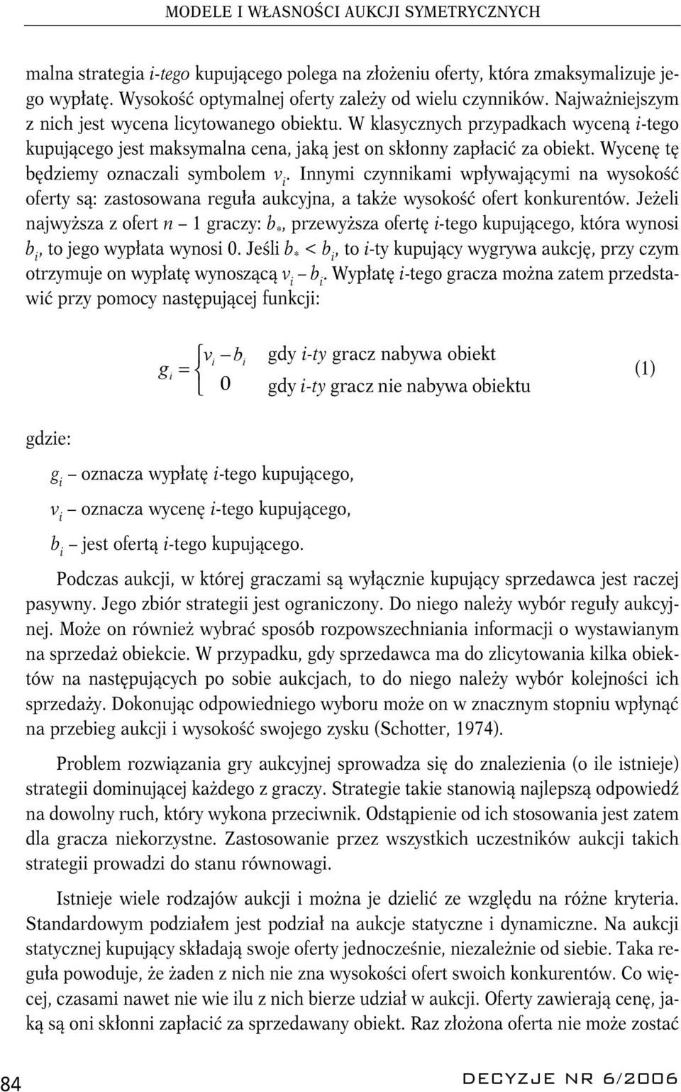 Wycenę tę będziemy oznaczali symbolem v i. Innymi czynnikami wpływającymi na wysokość oferty są: zastosowana reguła aukcyjna, a także wysokość ofert konkurentów.