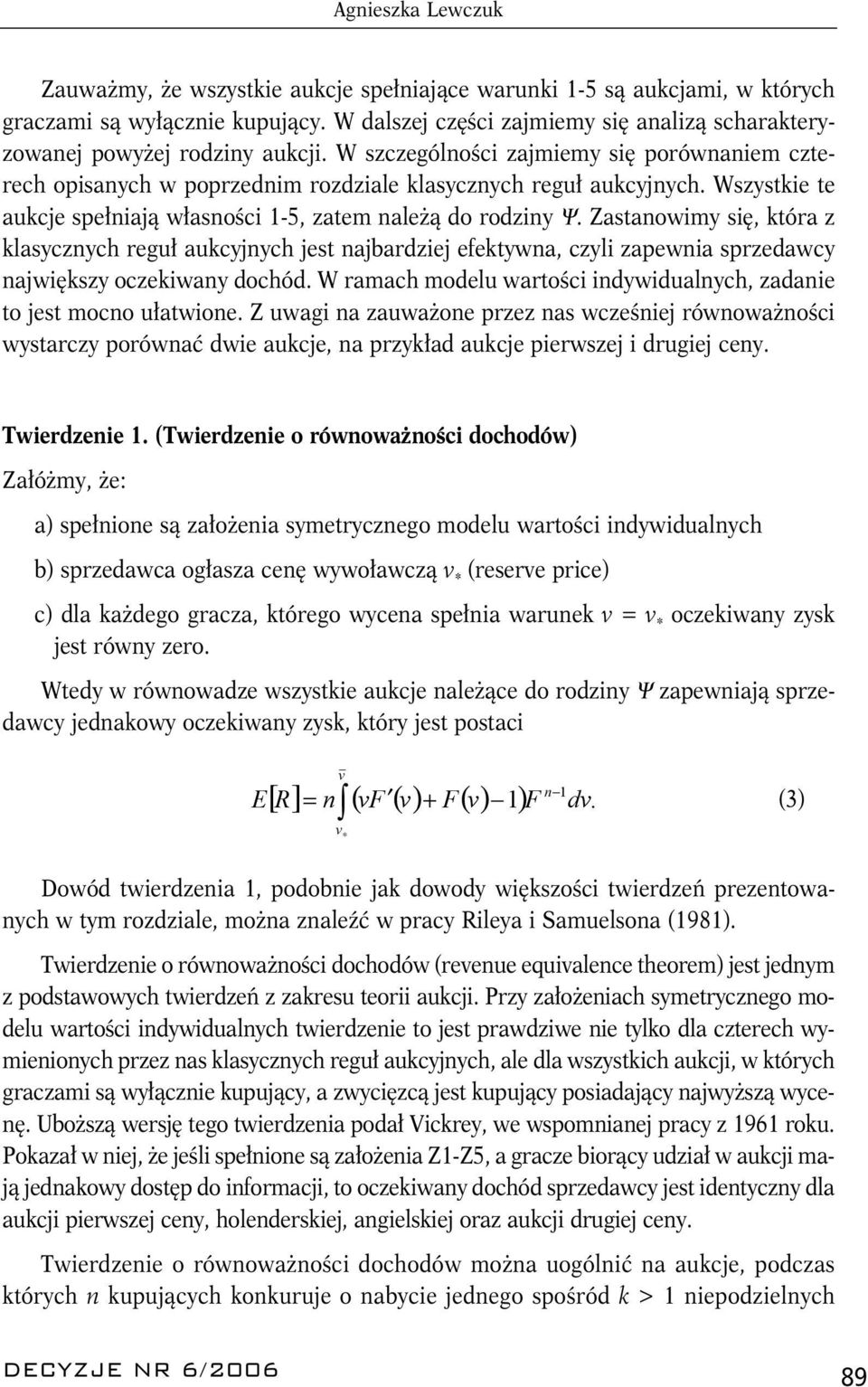 Wszystkie te aukcje spełniają własności 1-5, zatem należą do rodziny Ψ.