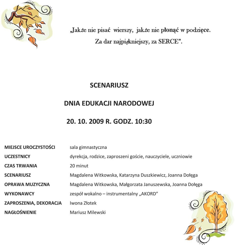 10:30 MIEJSCE UROCZYSTOŚCI sala gimnastyczna UCZESTNICY dyrekcja, rodzice, zaproszeni goście, nauczyciele, uczniowie CZAS TRWANIA 20