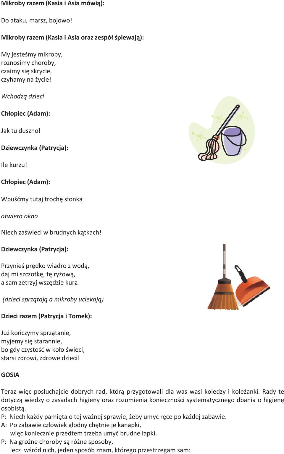 Dziewczynka (Patrycja): Przynieś prędko wiadro z wodą, daj mi szczotkę, tę ryżową, a sam zetrzyj wszędzie kurz.