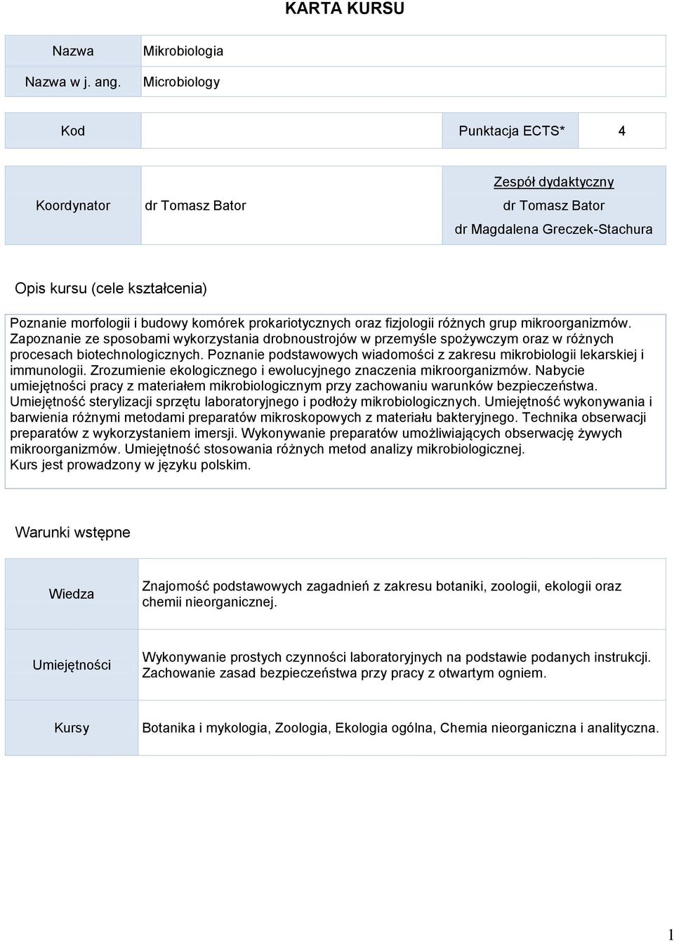 budowy komórek prokariotycznych oraz fizjologii różnych grup mikroorganizmów. Zapoznanie ze sposobami wykorzystania drobnoustrojów w przemyśle spożywczym oraz w różnych procesach biotechnologicznych.