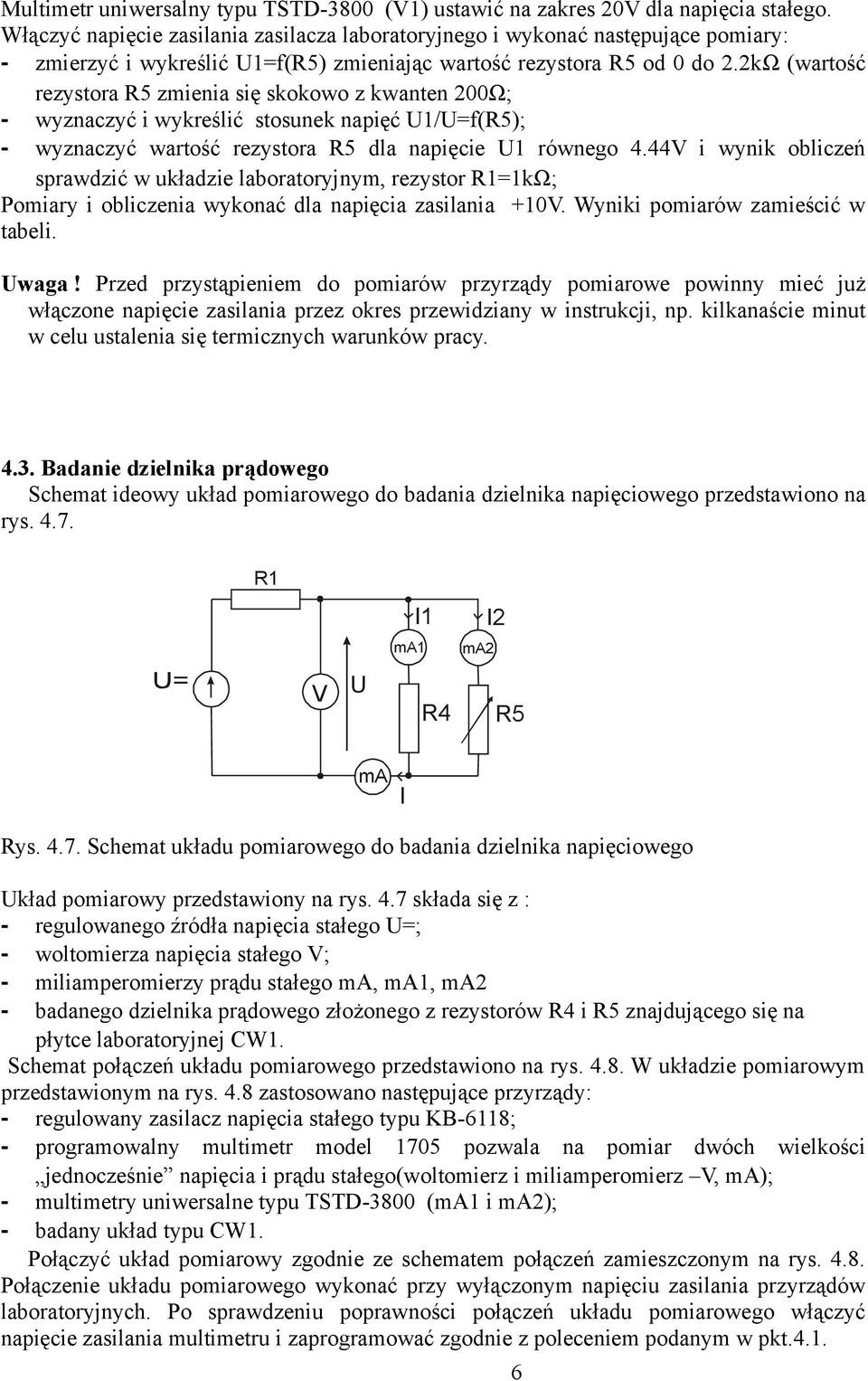 2kΩ (wartość rezystora R5 zmienia się skokowo z kwanten 200Ω; - wyznaczyć i wykreślić stosunek napięć U1/f(R5); - wyznaczyć wartość rezystora R5 dla napięcie U1 równego 4.