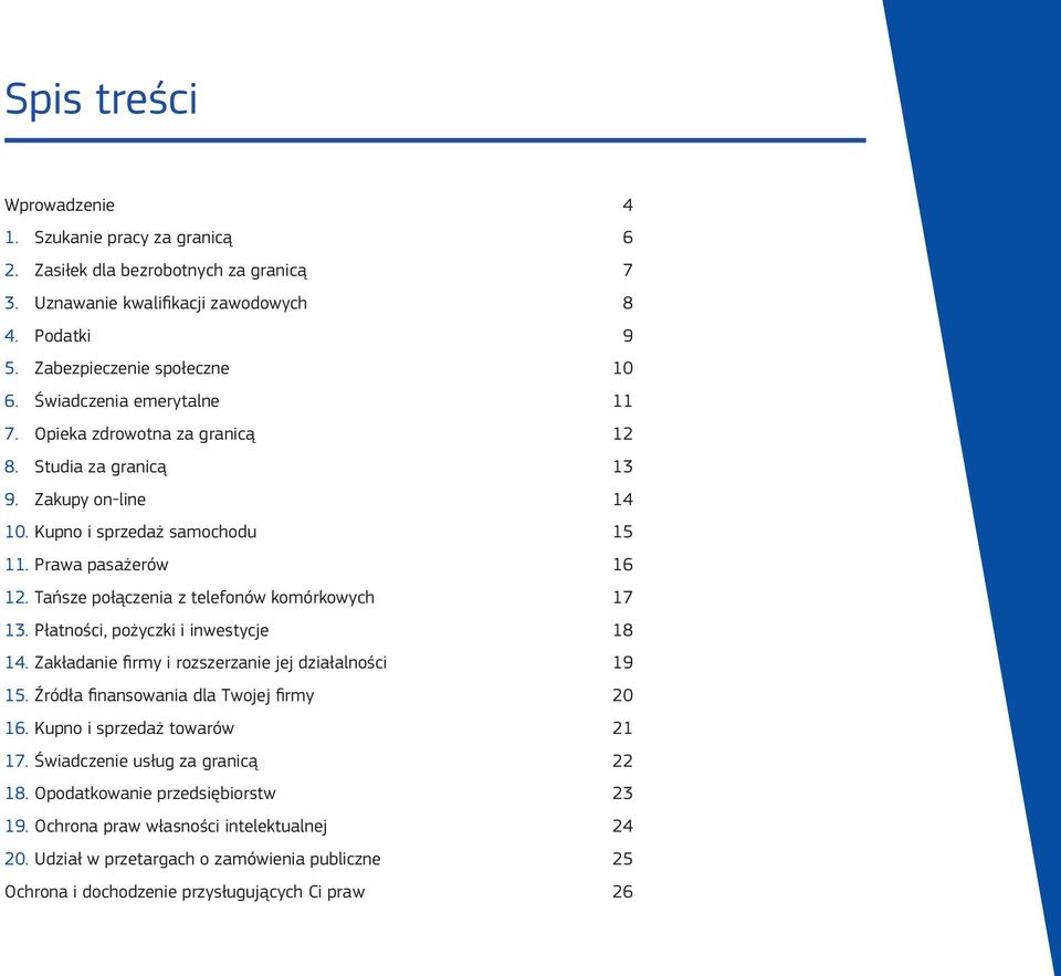 Tańsze połączenia z telefonów komórkowych 17 13. Płatności, pożyczki i inwestycje 18 14. Zakładanie firmy i rozszerzanie jej działalności 19 15. Źródła finansowania dla Twojej firmy 20 16.