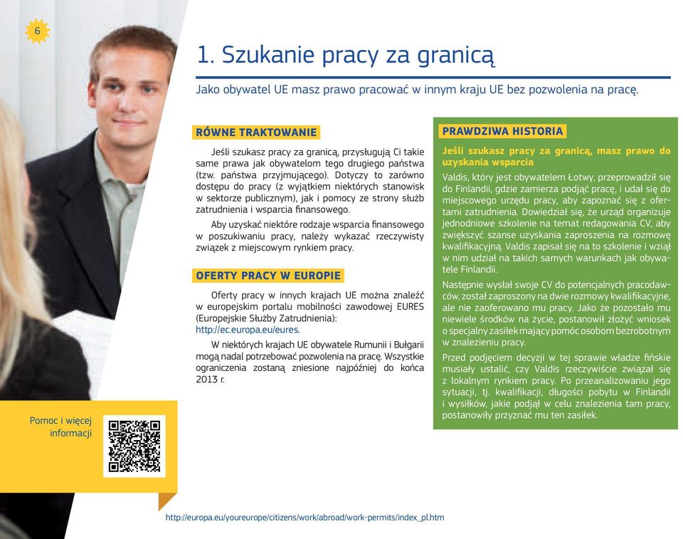 Dotyczy to zarówno dostępu do pracy (z wyjątkiem niektórych stanowisk w sektorze publicznym), jak i pomocy ze strony służb zatrudnienia i wsparcia finansowego.