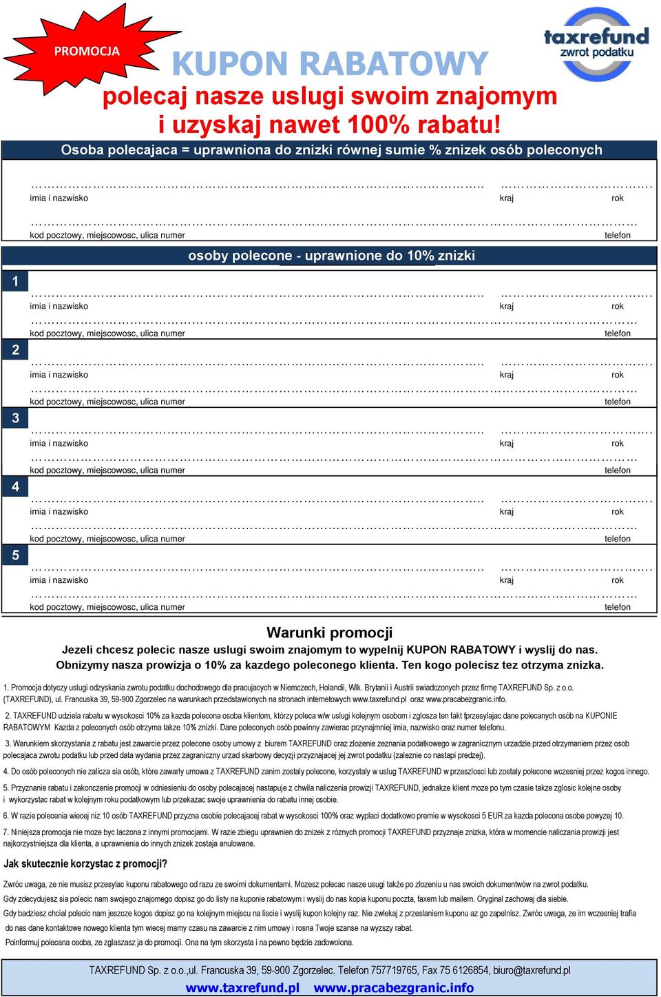 Obnizymy nasza prowizja o 10% za kazdego poleconego klienta. Ten kogo polecisz tez otrzyma znizka. 1. Promocja dotyczy uslugi odzyskania zwrotu podatku dochodowego dla pracujacych w Niemczech, Holandii, Wlk.