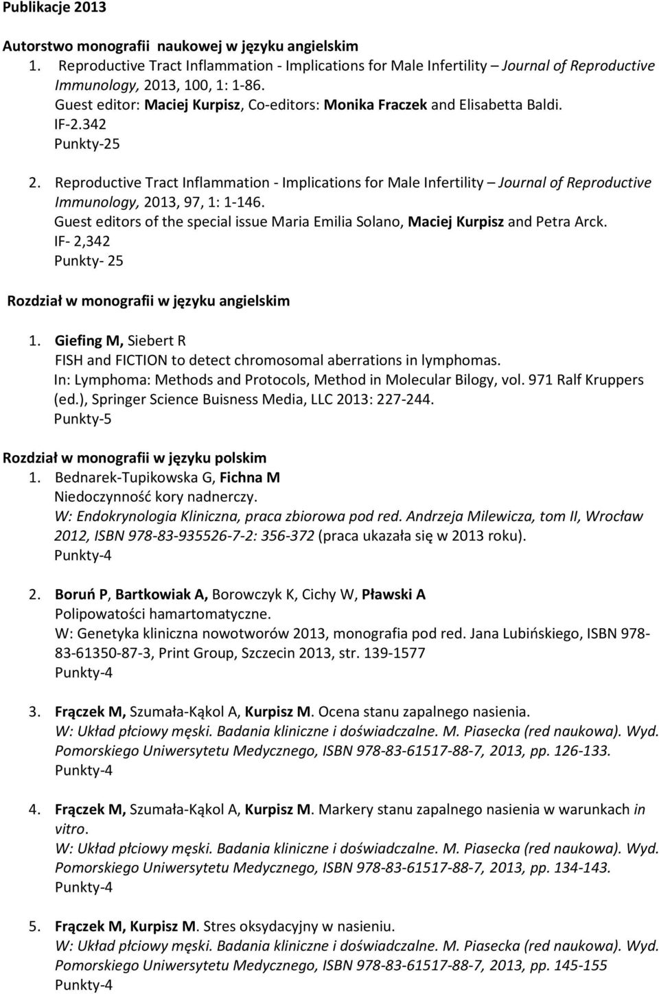 Reproductive Tract Inflammation - Implications for Male Infertility Journal of Reproductive Immunology, 2013, 97, 1: 1-146.